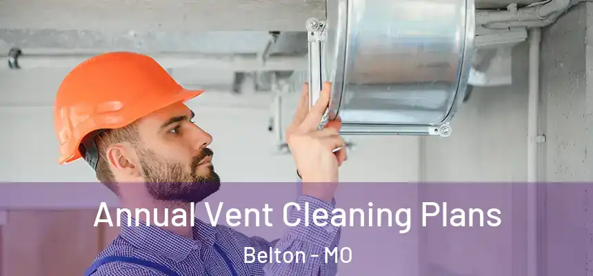  Annual Vent Cleaning Plans Belton - MO