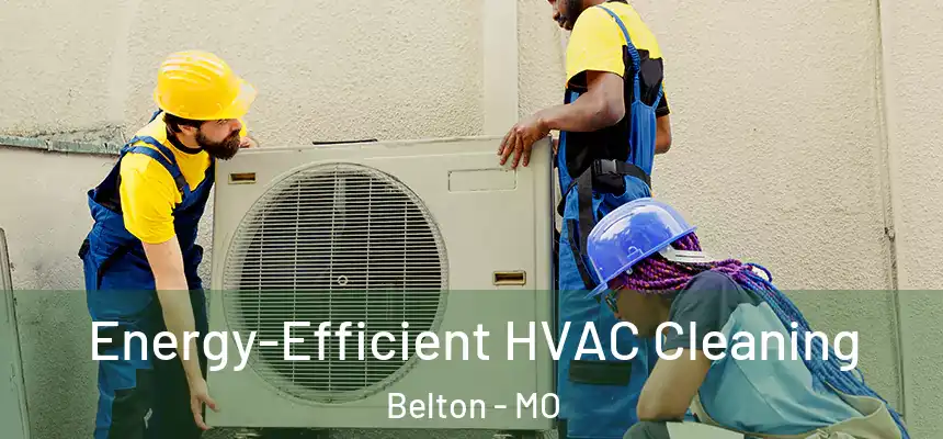  Energy-Efficient HVAC Cleaning Belton - MO