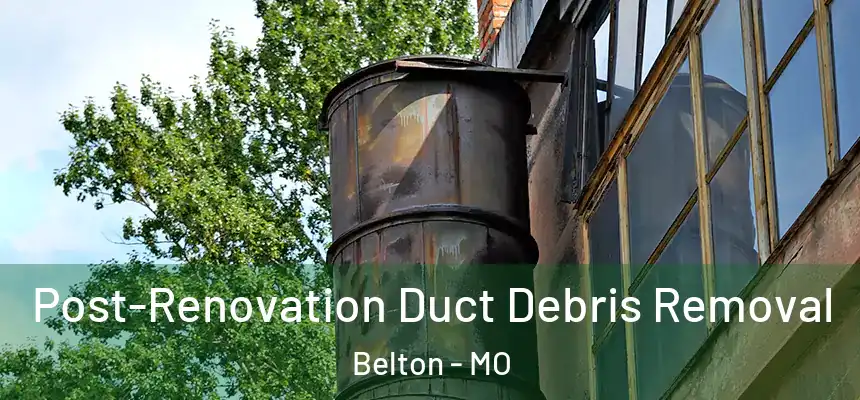  Post-Renovation Duct Debris Removal Belton - MO